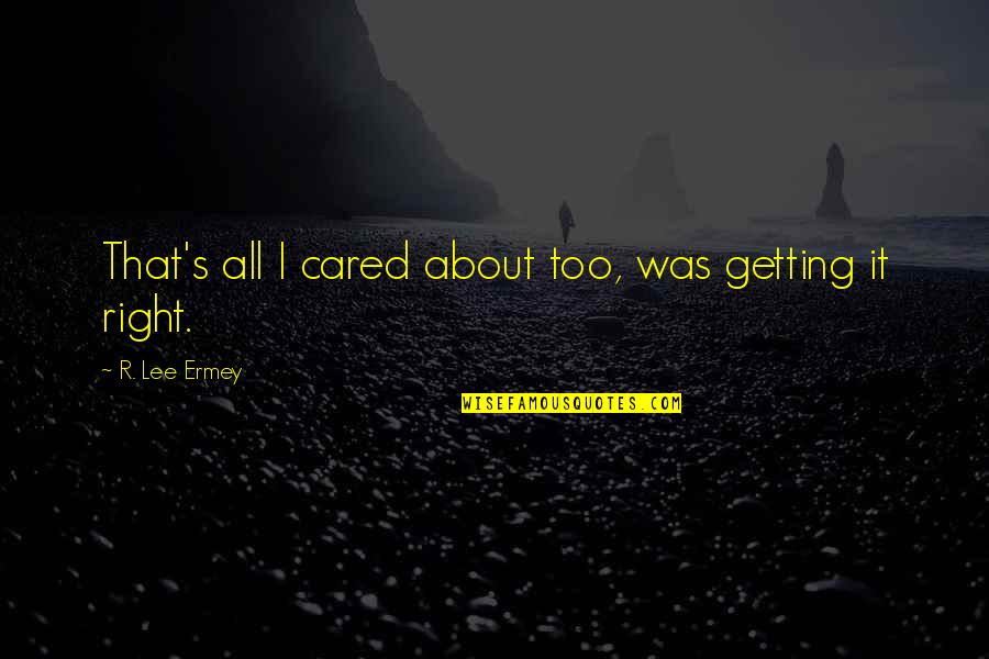 R L Ermey Quotes By R. Lee Ermey: That's all I cared about too, was getting