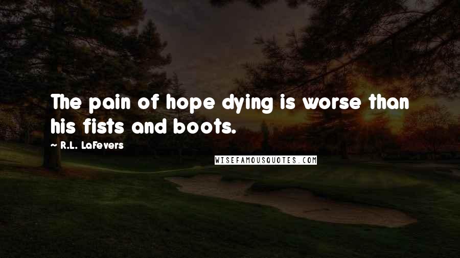 R.L. LaFevers quotes: The pain of hope dying is worse than his fists and boots.