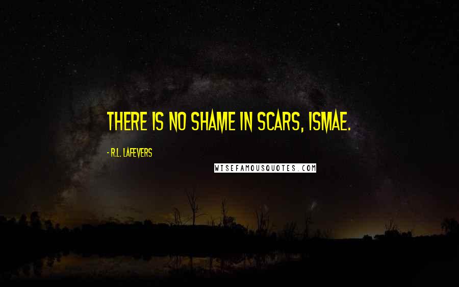 R.L. LaFevers quotes: There is no shame in scars, Ismae.
