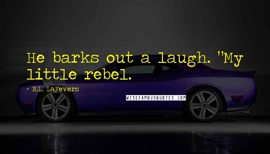 R.L. LaFevers quotes: He barks out a laugh. "My little rebel.