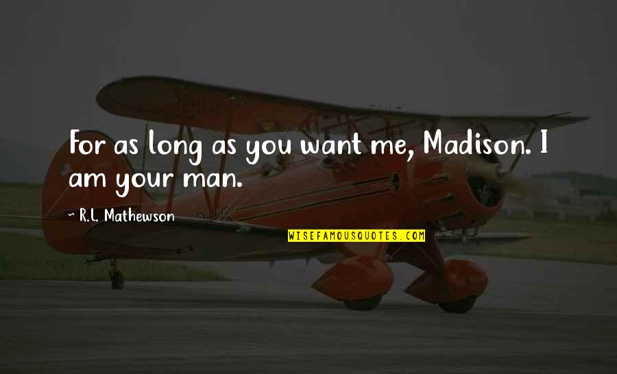 R.l Mathewson Quotes By R.L. Mathewson: For as long as you want me, Madison.