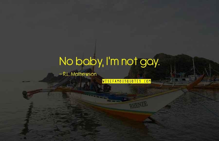 R.l Mathewson Quotes By R.L. Mathewson: No baby, I'm not gay.
