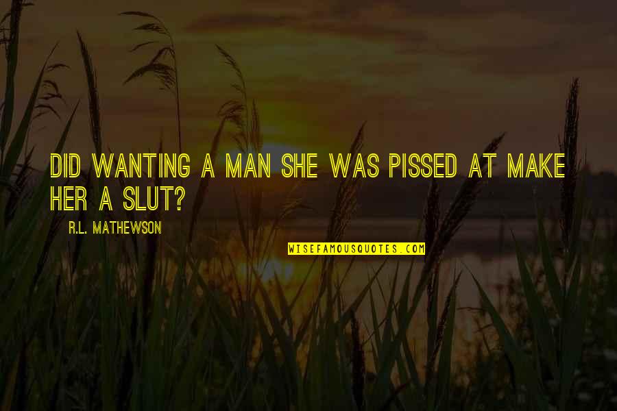 R.l Mathewson Quotes By R.L. Mathewson: Did wanting a man she was pissed at