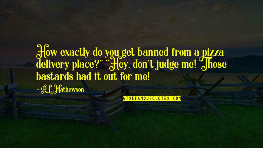 R.l Mathewson Quotes By R.L. Mathewson: How exactly do you get banned from a