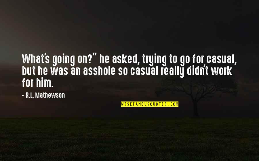 R.l Mathewson Quotes By R.L. Mathewson: What's going on?" he asked, trying to go