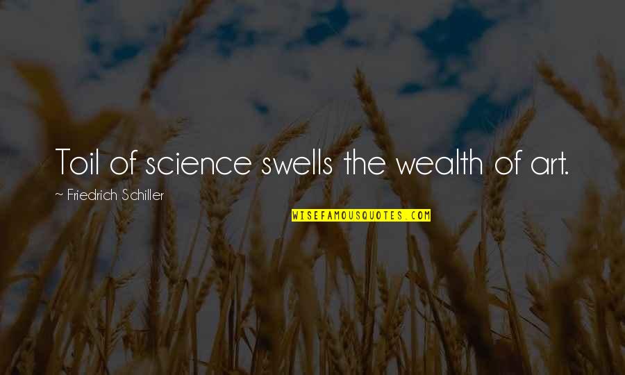 R L Nk Quotes By Friedrich Schiller: Toil of science swells the wealth of art.