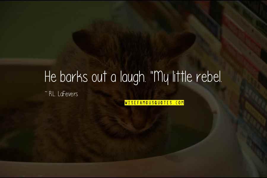 R&l Quotes By R.L. LaFevers: He barks out a laugh. "My little rebel.