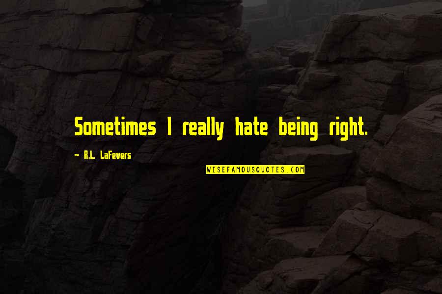 R&l Quotes By R.L. LaFevers: Sometimes I really hate being right.