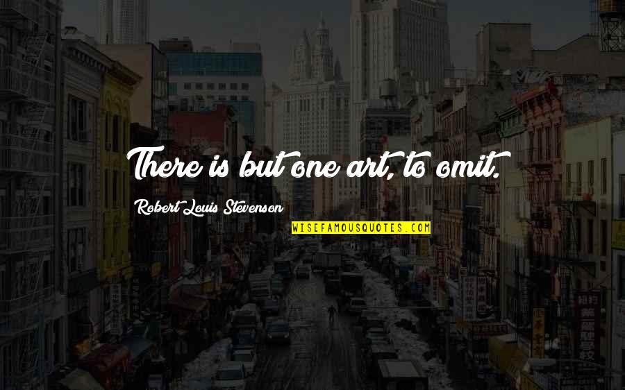 R L Stevenson Quotes By Robert Louis Stevenson: There is but one art, to omit.