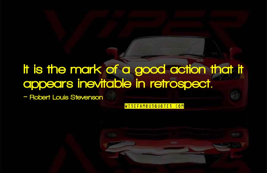 R L Stevenson Quotes By Robert Louis Stevenson: It is the mark of a good action