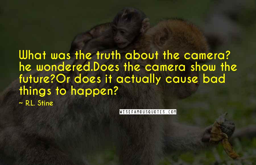 R.L. Stine quotes: What was the truth about the camera? he wondered.Does the camera show the future?Or does it actually cause bad things to happen? R.L. Stine quotes: What was the truth about the camera? he wondered.Does the camera show the future?Or does it actually cause bad things to happen?