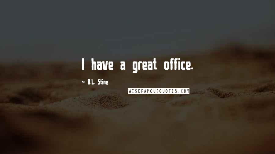 R.L. Stine quotes: I have a great office.