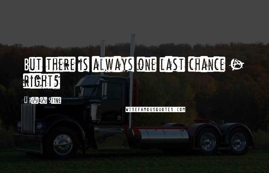 R.L. Stine quotes: But there is always one last chance - right?