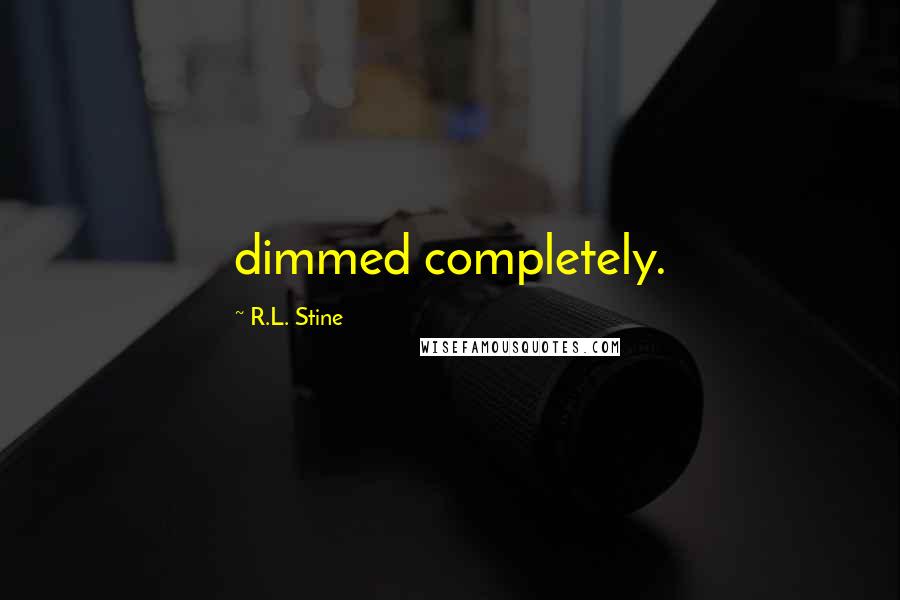 R.L. Stine quotes: dimmed completely.