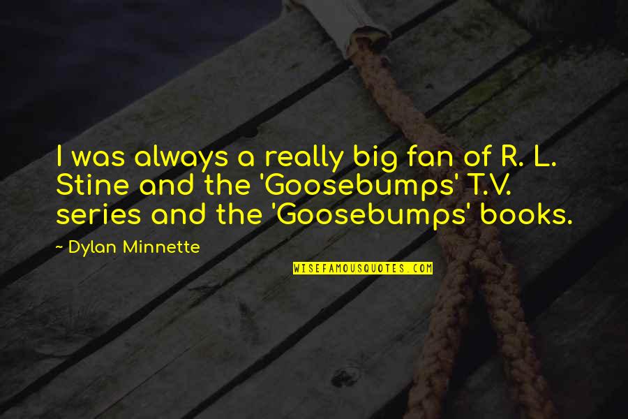 R L Stine Quotes By Dylan Minnette: I was always a really big fan of