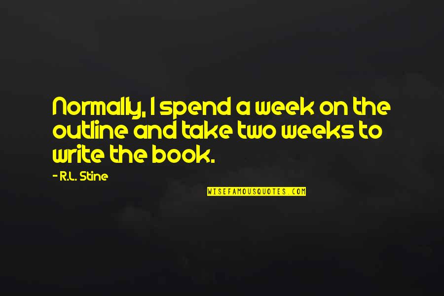 R L Stine Quotes By R.L. Stine: Normally, I spend a week on the outline