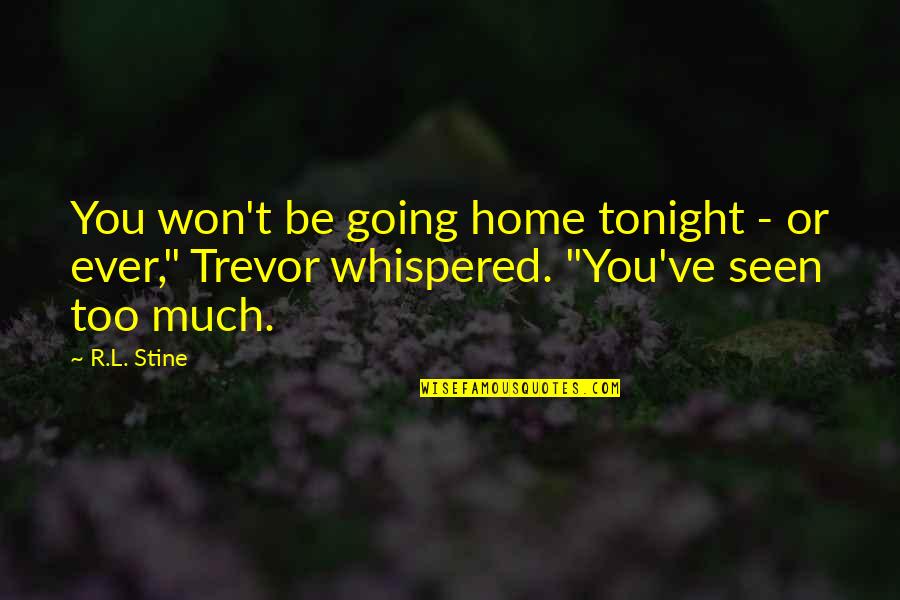R L Stine Quotes By R.L. Stine: You won't be going home tonight - or