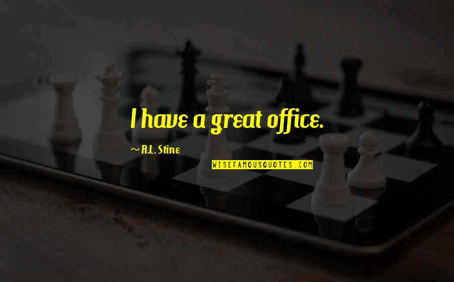 R L Stine Quotes By R.L. Stine: I have a great office.