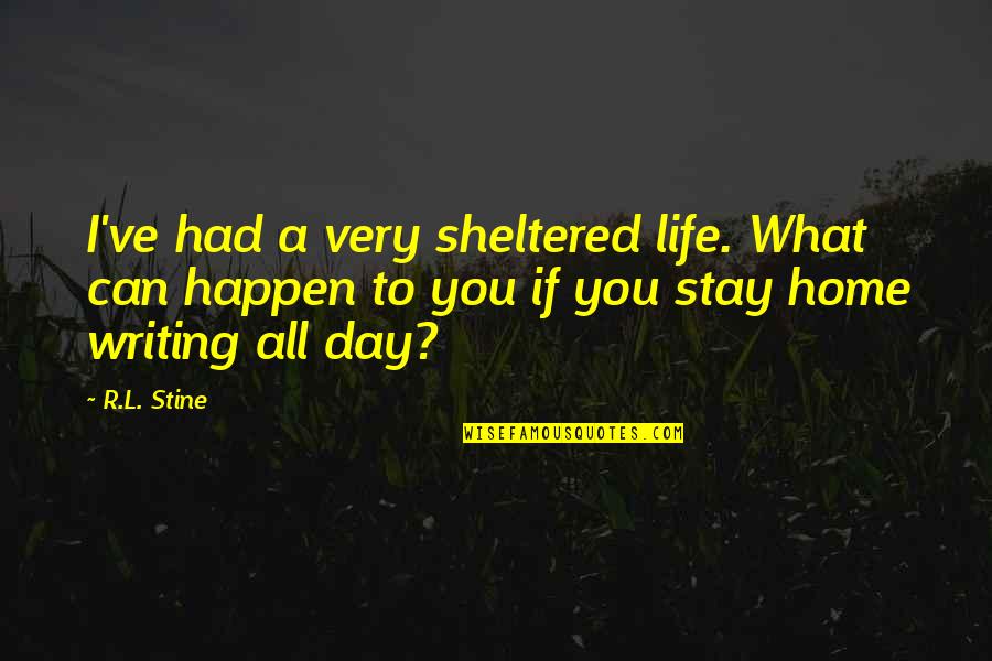 R L Stine Quotes By R.L. Stine: I've had a very sheltered life. What can