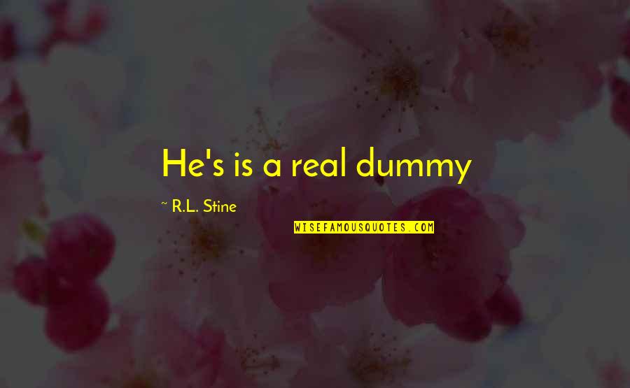 R L Stine Quotes By R.L. Stine: He's is a real dummy