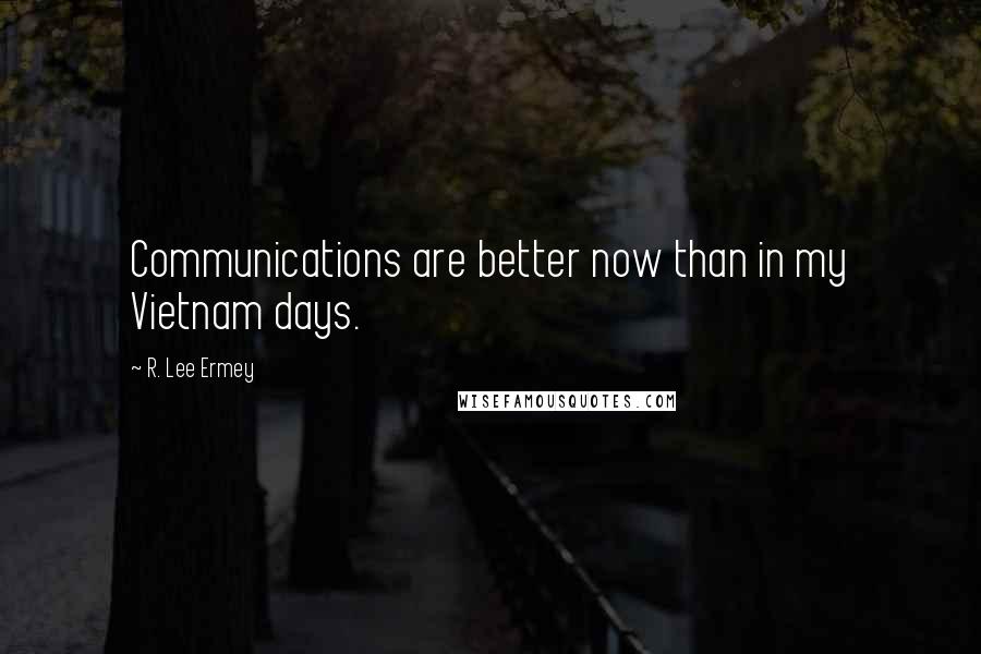 R. Lee Ermey quotes: Communications are better now than in my Vietnam days.