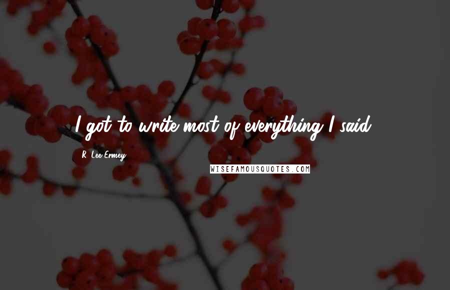 R. Lee Ermey quotes: I got to write most of everything I said.