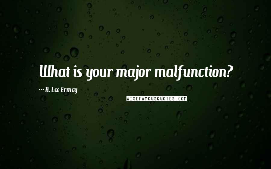 R. Lee Ermey quotes: What is your major malfunction?