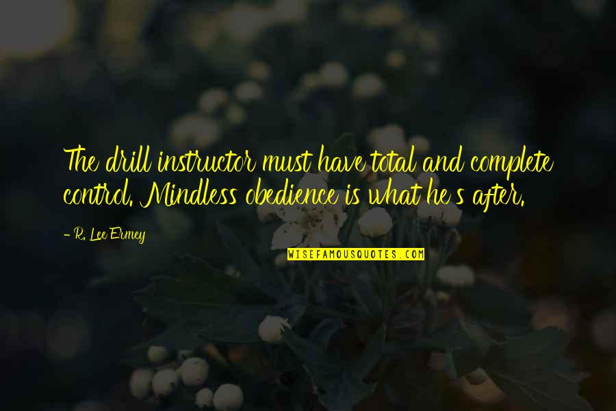 R Lee Ermey Quotes By R. Lee Ermey: The drill instructor must have total and complete