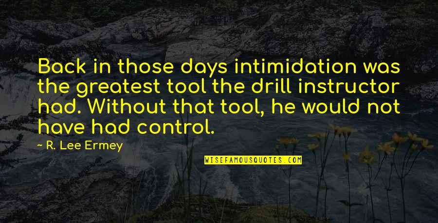 R Lee Ermey Quotes By R. Lee Ermey: Back in those days intimidation was the greatest