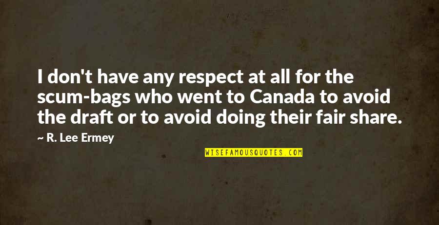 R Lee Ermey Quotes By R. Lee Ermey: I don't have any respect at all for