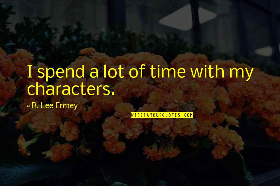R Lee Ermey Quotes By R. Lee Ermey: I spend a lot of time with my