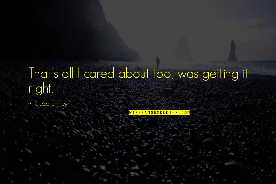 R Lee Ermey Quotes By R. Lee Ermey: That's all I cared about too, was getting