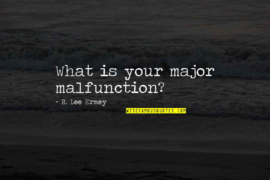 R Lee Ermey Quotes By R. Lee Ermey: What is your major malfunction?