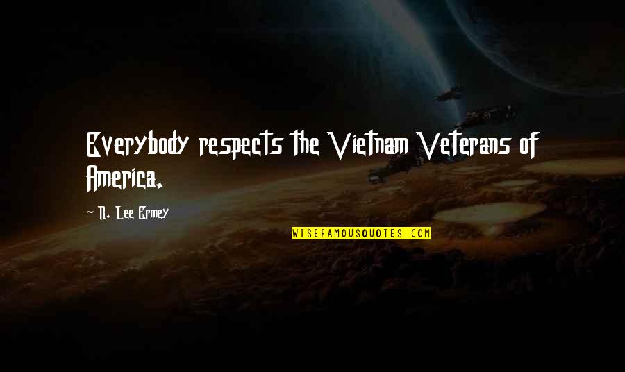 R Lee Ermey Quotes By R. Lee Ermey: Everybody respects the Vietnam Veterans of America.