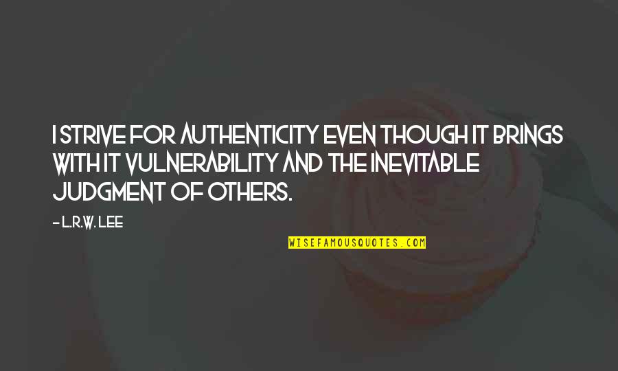 R Lee Quotes By L.R.W. Lee: I strive for authenticity even though it brings R Lee Quotes By L.R.W. Lee: I strive for authenticity even though it brings