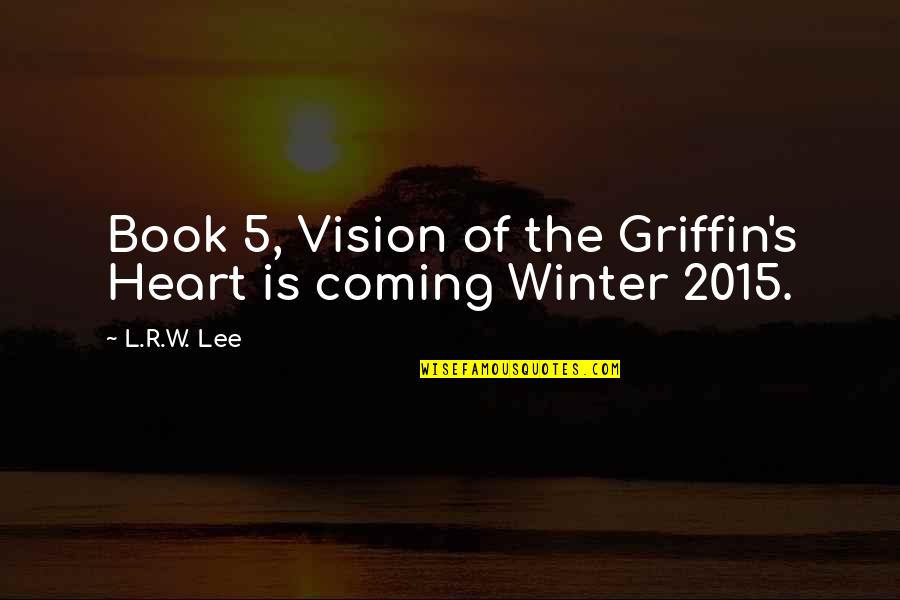 R Lee Quotes By L.R.W. Lee: Book 5, Vision of the Griffin's Heart is