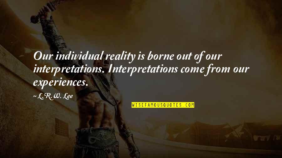 R Lee Quotes By L.R.W. Lee: Our individual reality is borne out of our
