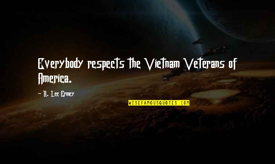 R Lee Quotes By R. Lee Ermey: Everybody respects the Vietnam Veterans of America.
