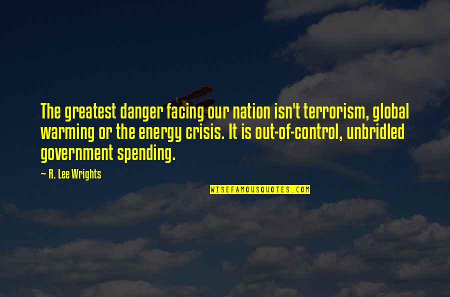 R Lee Quotes By R. Lee Wrights: The greatest danger facing our nation isn't terrorism,