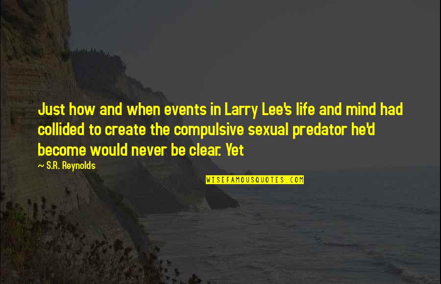 R Lee Quotes By S.R. Reynolds: Just how and when events in Larry Lee's