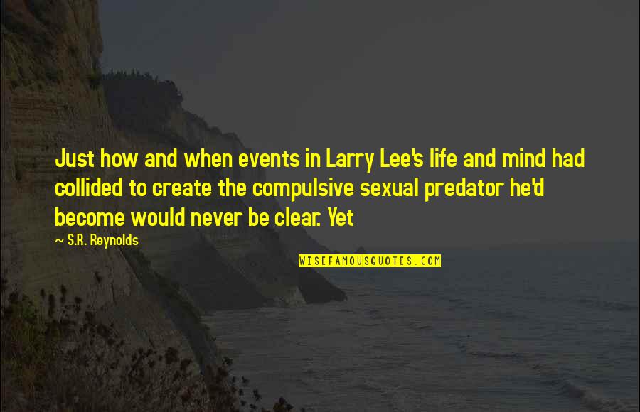 R Lee Quotes By S.R. Reynolds: Just how and when events in Larry Lee's R Lee Quotes By S.R. Reynolds: Just how and when events in Larry Lee's