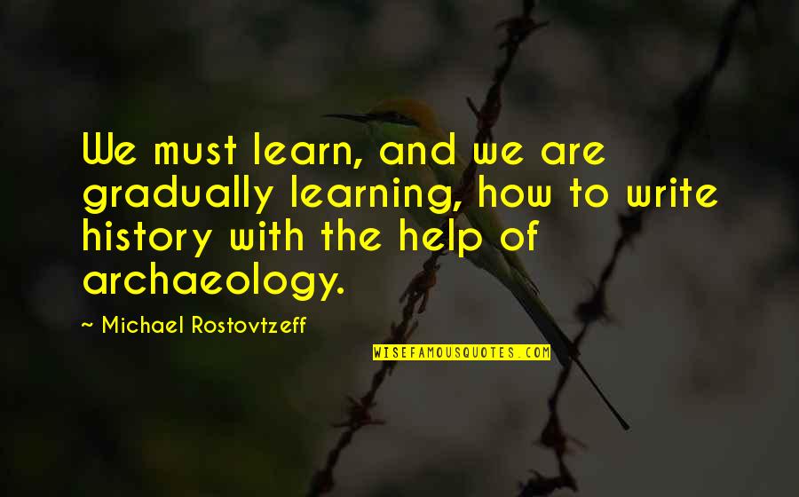 R Lyeh Quotes By Michael Rostovtzeff: We must learn, and we are gradually learning, R Lyeh Quotes By Michael Rostovtzeff: We must learn, and we are gradually learning,