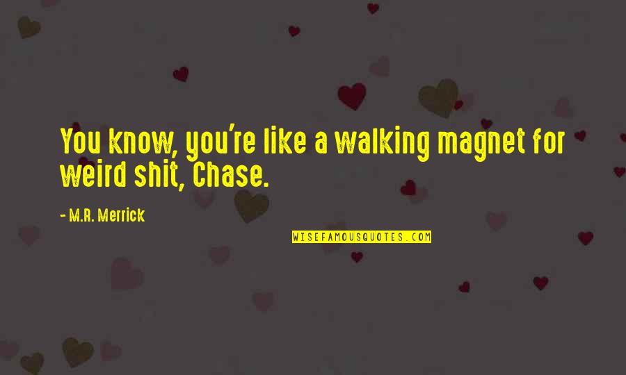 R.m Quotes By M.R. Merrick: You know, you're like a walking magnet for