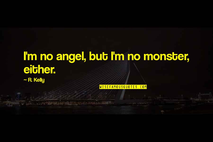 R.m Quotes By R. Kelly: I'm no angel, but I'm no monster, either.
