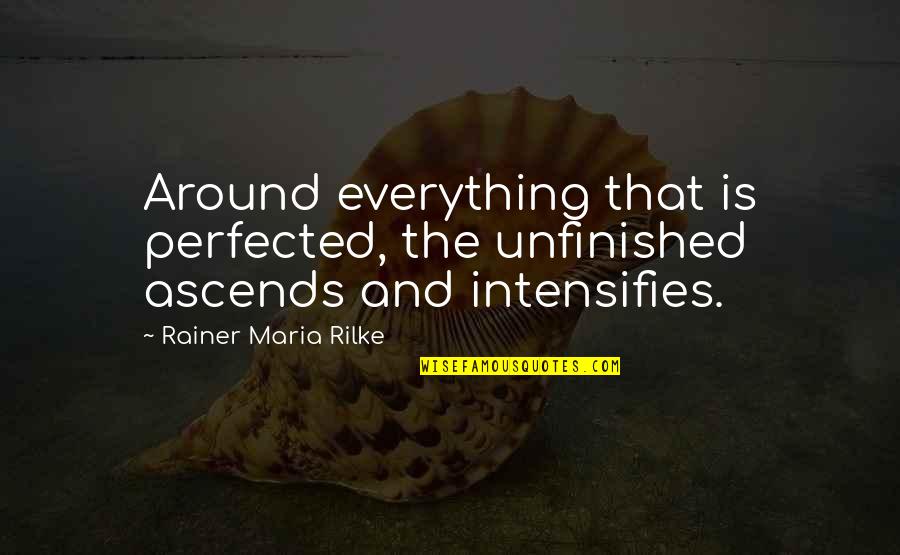 R M Rilke Quotes By Rainer Maria Rilke: Around everything that is perfected, the unfinished ascends R M Rilke Quotes By Rainer Maria Rilke: Around everything that is perfected, the unfinished ascends