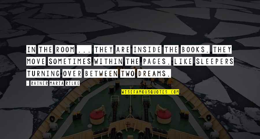 R M Rilke Quotes By Rainer Maria Rilke: In the room ... they are inside the