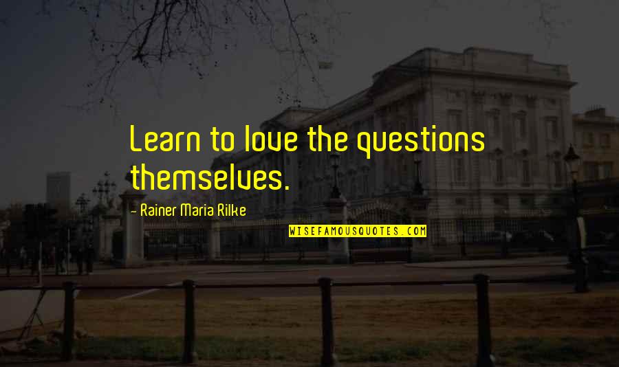 R M Rilke Quotes By Rainer Maria Rilke: Learn to love the questions themselves. R M Rilke Quotes By Rainer Maria Rilke: Learn to love the questions themselves.