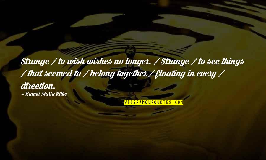 R M Rilke Quotes By Rainer Maria Rilke: Strange / to wish wishes no longer. /
