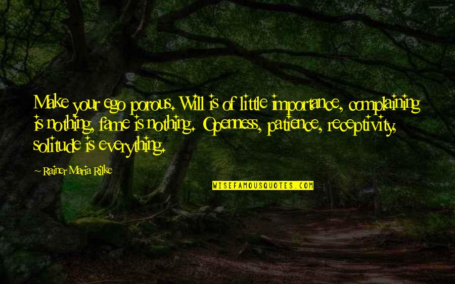 R M Rilke Quotes By Rainer Maria Rilke: Make your ego porous. Will is of little R M Rilke Quotes By Rainer Maria Rilke: Make your ego porous. Will is of little
