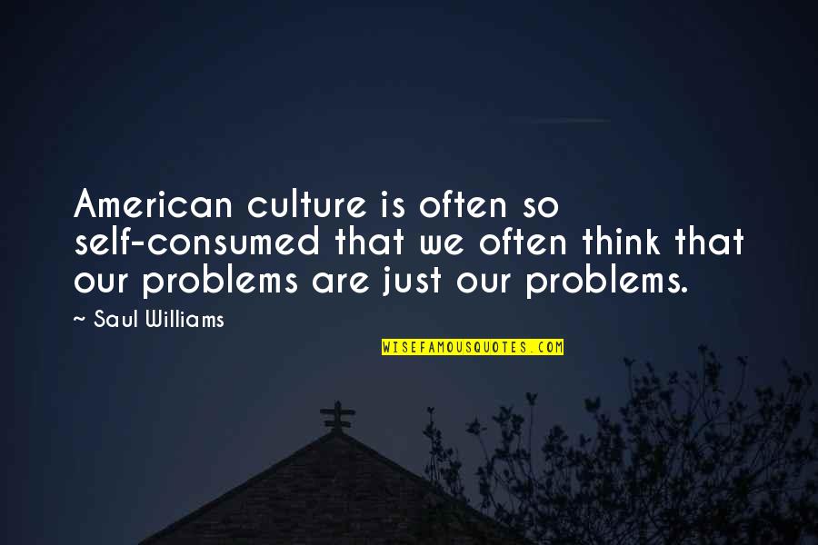 R M Williams Quotes By Saul Williams: American culture is often so self-consumed that we